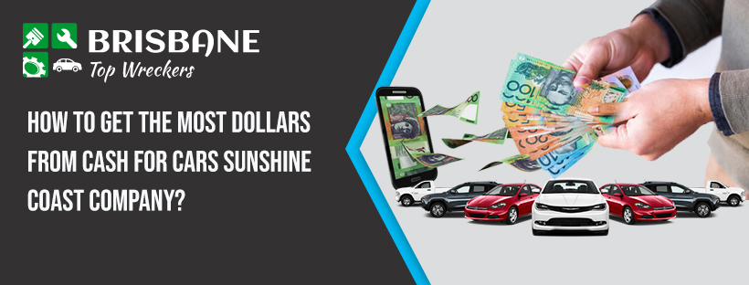 How to Get the Most Dollars From Cash For Cars Sunshine Coast Company